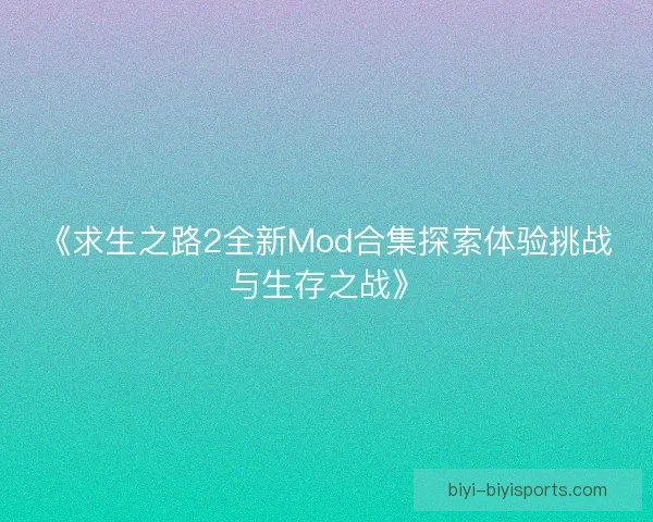 《求生之路2全新Mod合集探索体验挑战与生存之战》 《求生之路2全新Mod合集探索体验挑战与生存之战》