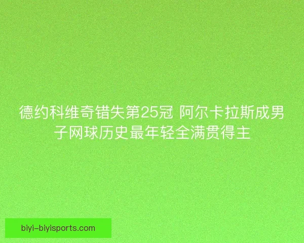 德约科维奇错失第25冠 阿尔卡拉斯成男子网球历史最年轻全满贯得主