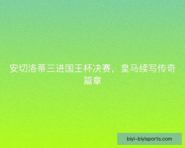 安切洛蒂三进国王杯决赛，皇马续写传奇篇章